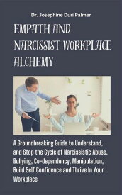 Empath And Narcissist Workplace Alchemy A Groundbreaking Guide to Understand, and Stop the Cycle of Narcissistic Abuse, Bullying, Co-dependency, Manipulation, Build Self Confidence and Thrive In Your Workplace【電子書籍】
