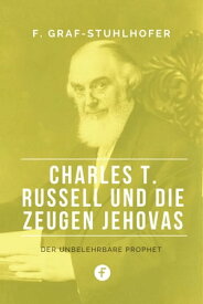 Charles T. Russell und die Zeugen Jehovas Der unbelehrbare Prophet【電子書籍】[ Franz Graf-Stuhlhofer ]