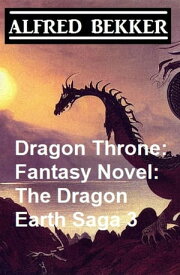 Dragon Throne: Fantasy Novel: The Dragon Earth Saga 3【電子書籍】[ Alfred Bekker ]
