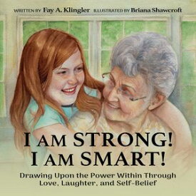I Am Strong! I Am Smart! Drawing Upon the Power Within Through Love, Laughter, and Self-Belief【電子書籍】[ Fay A. Klingler ]
