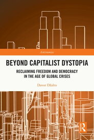 Beyond Capitalist Dystopia Reclaiming Freedom and Democracy in the Age of Global Crises【電子書籍】[ Davor D?alto ]
