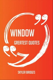 Window Greatest Quotes - Quick, Short, Medium Or Long Quotes. Find The Perfect Window Quotations For All Occasions - Spicing Up Letters, Speeches, And Everyday Conversations.【電子書籍】[ Skyler Bridges ]