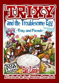 Trixy and the Troublesome Egg A 'You Decide the Story' Interactive Picture Book, #1【電子書籍】[ Elias Zapple ]