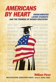 Americans by Heart Undocumented Latino Students and the Promise of Higher Education【電子書籍】[ William Perez ]