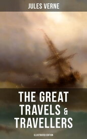 The Great Travels & Travellers (Illustrated Edition) The Exploration of the World - Complete Series: Discover the World through the Eyes of the Greatest Explorers in History【電子書籍】[ Jules Verne ]