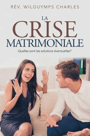La Crise Matrimoniale Quelles Sont Les Solutions ?ventuelles?【電子書籍】[ R?v. Wilguymps Charles ]