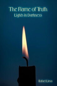 The Flame of Truth: Lights in Darkness【電子書籍】[ Rafael Lima ]