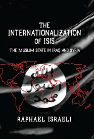 The Internationalization of ISIS The Muslim State in Iraq and Syria【電子書籍】[ Raphael Israeli ]