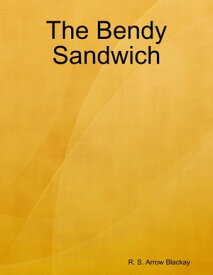 The Bendy Sandwich【電子書籍】[ R. S. Arrow Blackay ]