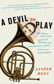 A Devil to Play One Man's Year-Long Quest to Master the Orchestra's Most Difficult Instrument【電子書籍】[ Jasper Rees ]