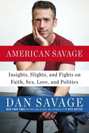 American Savage Insights, Slights, and Fights on Faith, Sex, Love, and Politics【電子書籍】[ Dan Savage ]