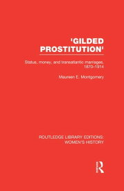 'Gilded Prostitution' Status, Money and Transatlantic Marriages, 1870-1914【電子書籍】[ Maureen E. Montgomery ]