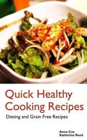 Quick Healthy Cooking Recipes Dieting and Grain Free Recipes【電子書籍】[ Anne Cox ]