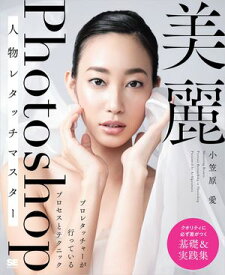 美麗Photoshop人物レタッチマスター プロレタッチャーが行っているプロセスとテクニック【電子書籍】[ 小笠原 愛 ]