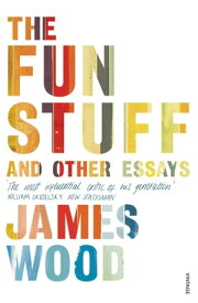The Fun Stuff and Other Essays【電子書籍】[ James Wood ]