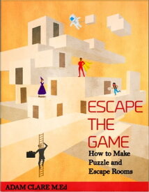 Escape the Game: How to Make Puzzles and Escape Rooms【電子書籍】[ Adam Clare ]