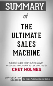 Summary of The Ultimate Sales Machine: Turbocharge Your Business with Relentless Focus on 12 Key Strategies【電子書籍】[ Paul Adams ]