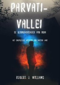Parvati-vallei: de Bermudadriehoek van India Het onopgeloste mysterie van duizend jaar 【電子書籍】[ Robert J. Williams ]
