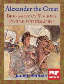 Alexander the Great Biography of Famous People for Children【電子書籍】[ Jacob Abbott ]