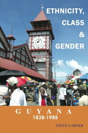 Guyana 1838 -1985: Ethnicity, Class and Gender【電子書籍】[ Steve Garner ]