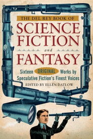 The Del Rey Book of Science Fiction and Fantasy Sixteen Original Works by Speculative Fiction's Finest Voices【電子書籍】[ Jeffery Ford ]