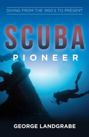 SCUBA Pioneer Diving from the 1950's to the Present【電子書籍】[ George Landgrabe ]