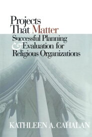 Projects That Matter Successful Planning and Evaluation for Religious Organizations【電子書籍】[ Kathleen A. Cahalan, Saint John’s University School of Theology Seminary; author, "Introducing t ]