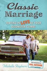 Classic Marriage Staying in Love as Your Odometer Climbs【電子書籍】[ Michelle Rayburn ]
