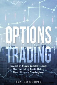 Options Trading: Invest in Stock Markets and Start Making Profit Using the Ultimate Strategies.【電子書籍】[ Brando Cooper ]