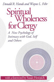 Spiritual Wholeness for Clergy A New Psychology of Intimacy with God, Self, and Others【電子書籍】[ Donald R. Hands ]