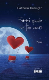 Fammi spazio nel tuo cuore【電子書籍】[ Raffaella Trusciglio ]