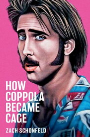 How Coppola Became Cage【電子書籍】[ Zach Schonfeld ]