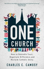 One Church How to Rekindle Trust, Negotiate Difference, and Reclaim Catholic Unity【電子書籍】[ Charles C. Camosy ]