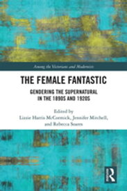 The Female Fantastic Gendering the Supernatural in the 1890s and 1920s【電子書籍】