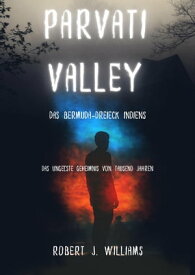 Parvati Valley: Das Bermuda-Dreieck Indiens Das ungel?ste Geheimnis von Tausend Jahren 【電子書籍】[ Robert J. Williams ]