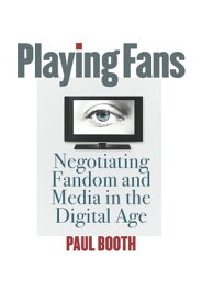 Playing Fans Negotiating Fandom and Media in the Digital Age【電子書籍】[ Paul Booth ]