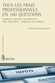 Tous les frais professionnels en 100 questions Conditions g?n?rales de d?duction - Frais d?ductibles - D?penses non admises【電子書籍】[ Monsieur Pierre-Fran?ois Coppens ]