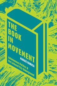 The Book in Movement Autonomous Politics and the Lettered City Underground【電子書籍】[ Magali Rabasa ]