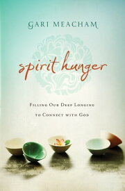 Spirit Hunger Filling Our Deep Longing to Connect with God【電子書籍】[ Gari Meacham ]