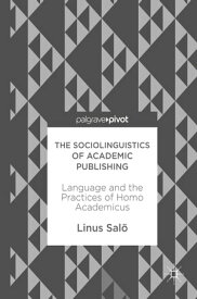 The Sociolinguistics of Academic Publishing Language and the Practices of Homo Academicus【電子書籍】[ Linus Sal? ]