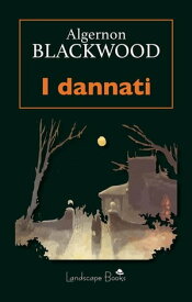 I dannati【電子書籍】[ Algernon Blackwood ]