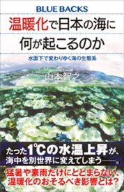 温暖化で日本の海に何が起こるのか　水面下で変わりゆく海の生態系【電子書籍】[ 山本智之 ]