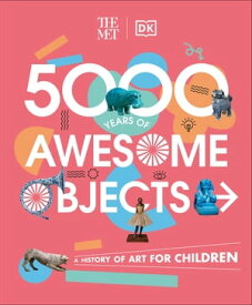 The Met 5000 Years of Awesome Objects A History of Art for Children【電子書籍】[ Aaron Rosen ]