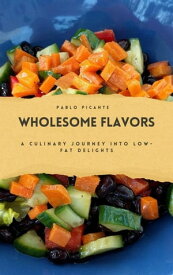 Wholesome Flavors: A Culinary Journey into Low-Fat Delights【電子書籍】[ Pablo Picante ]