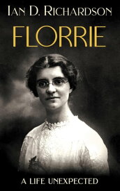 Florrie: A Life Unexpected【電子書籍】[ Ian D. Richardson ]