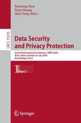 Data Security and Privacy Protection Second International Conference, DSPP 2024, Xi'an, China, October 25?28, 2024, Proceedings, Part I