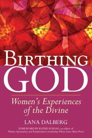 Birthing God Womens Experiences of the Divine【電子書籍】[ Lana Dalberg ]