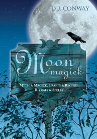 Moon Magick Myth & Magic, Crafts & Recipes, Rituals & Spells【電子書籍】[ D.J. Conway ]