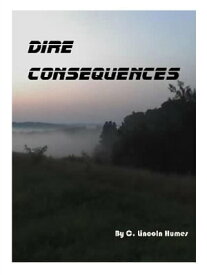 Dire Consequences【電子書籍】[ C. Lincoln Humes ]