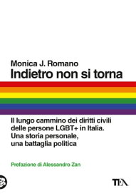 Indietro non si torna Il lungo cammino dei diritti civili delle persone LGBT+ in Italia. Una storia personale, una battaglia politica【電子書籍】[ Monica J. Romano ]